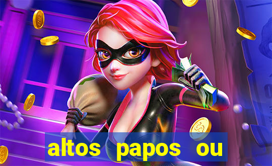 altos papos ou autos papos