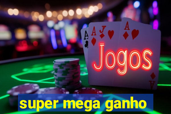 super mega ganho