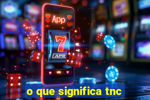 o que significa tnc