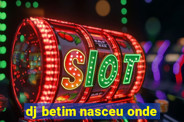 dj betim nasceu onde