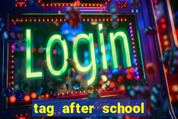 tag after school apk download