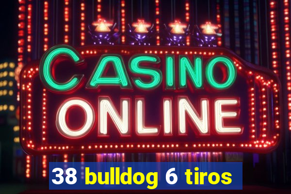 38 bulldog 6 tiros