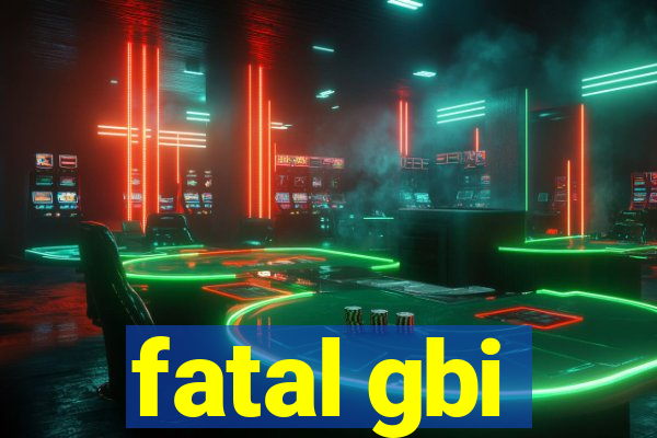 fatal gbi