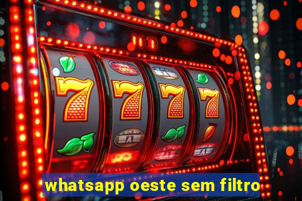 whatsapp oeste sem filtro
