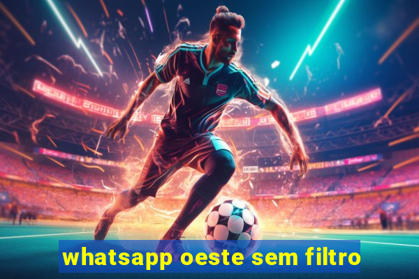 whatsapp oeste sem filtro