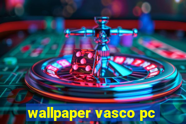 wallpaper vasco pc