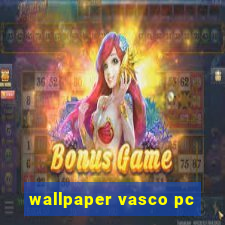 wallpaper vasco pc