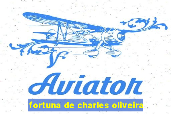 fortuna de charles oliveira