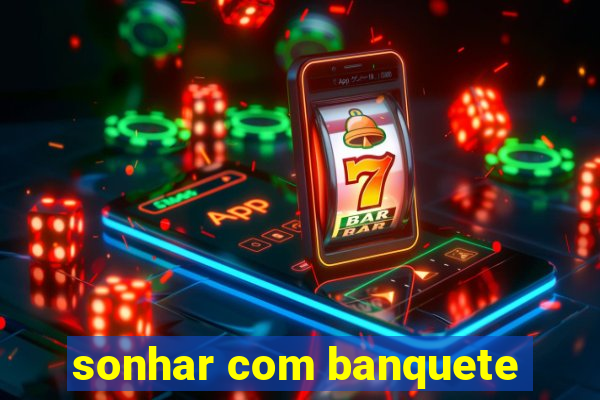 sonhar com banquete