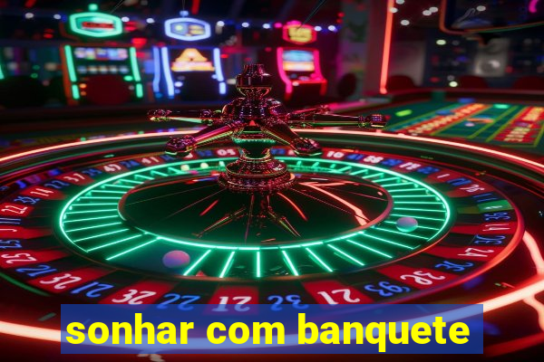 sonhar com banquete