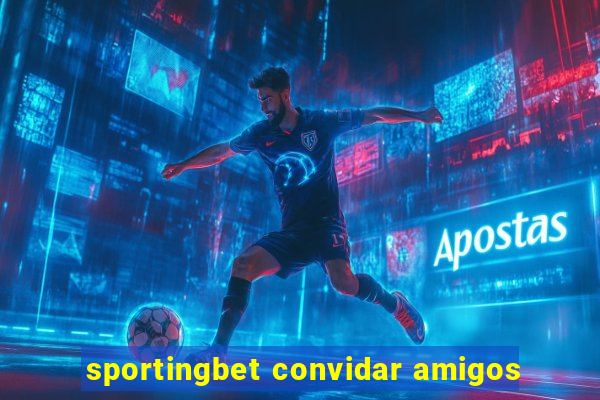 sportingbet convidar amigos