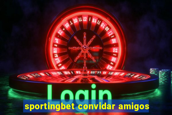 sportingbet convidar amigos