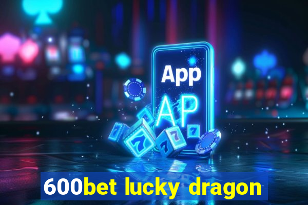 600bet lucky dragon
