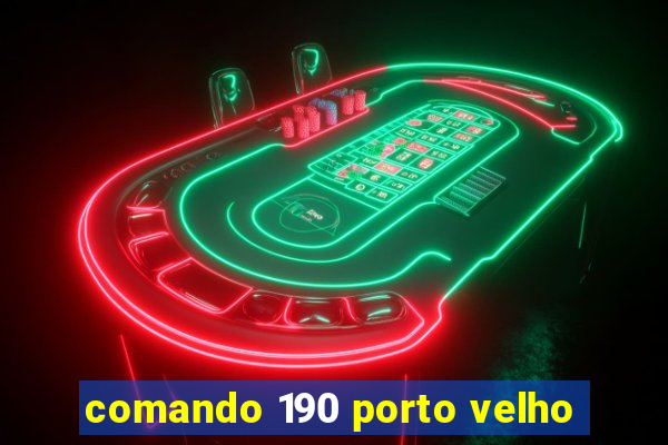 comando 190 porto velho
