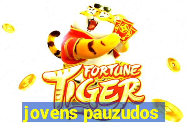 jovens pauzudos