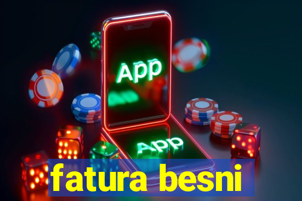 fatura besni