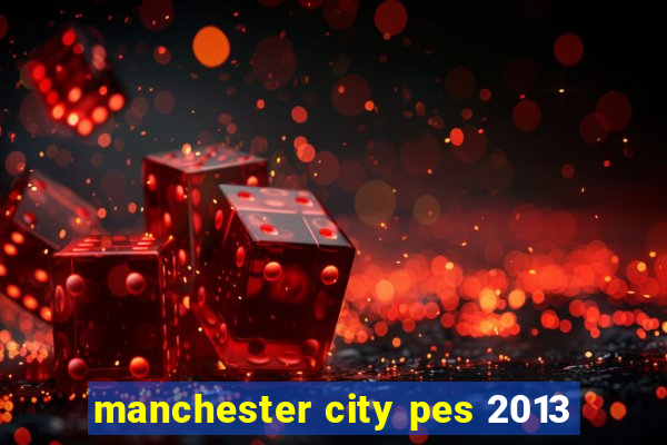 manchester city pes 2013