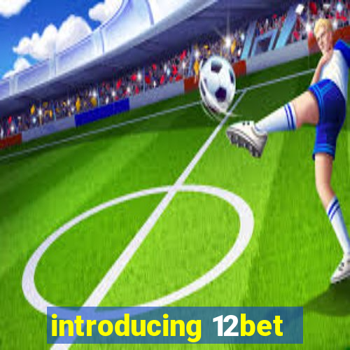 introducing 12bet