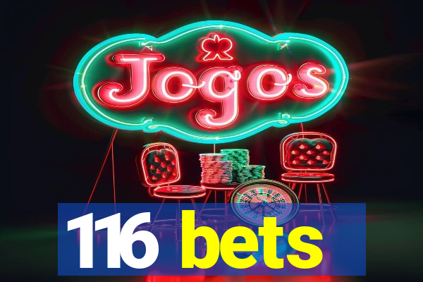 116 bets