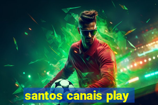 santos canais play