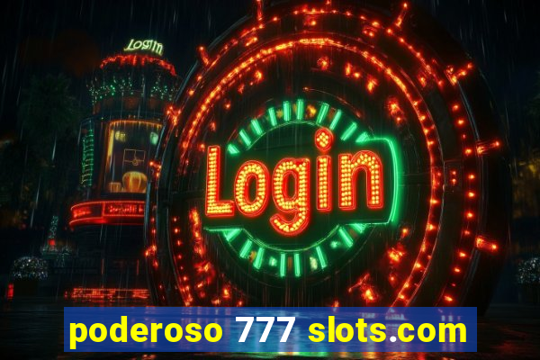 poderoso 777 slots.com