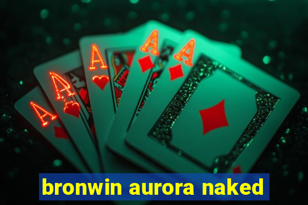 bronwin aurora naked