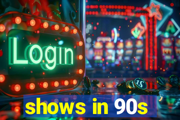shows in 90s