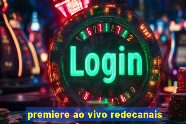 premiere ao vivo redecanais