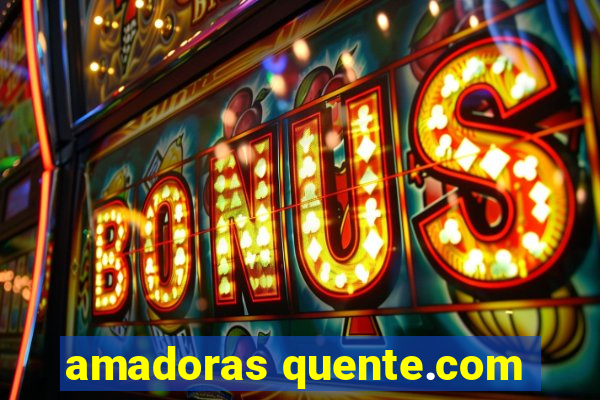 amadoras quente.com