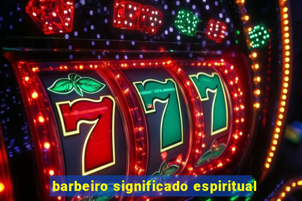 barbeiro significado espiritual