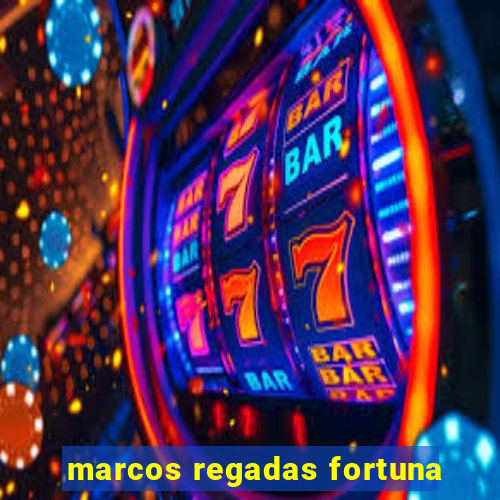 marcos regadas fortuna