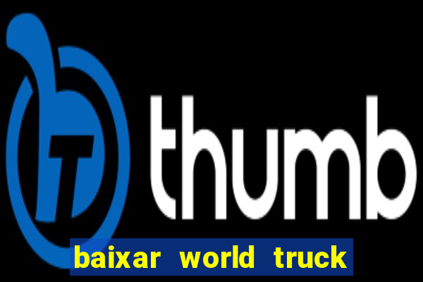 baixar world truck driving simulator dinheiro infinito atualizado 2024