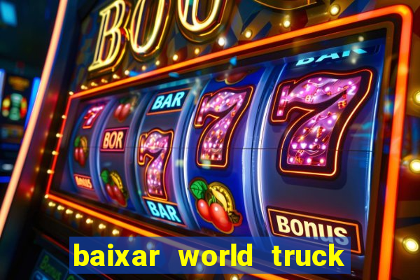 baixar world truck driving simulator dinheiro infinito atualizado 2024