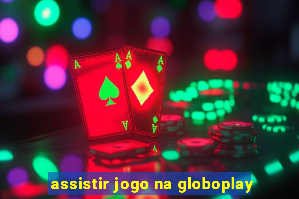 assistir jogo na globoplay