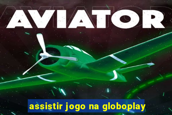 assistir jogo na globoplay