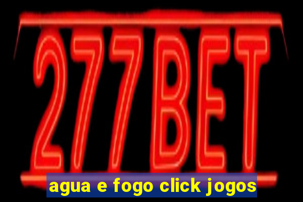 agua e fogo click jogos