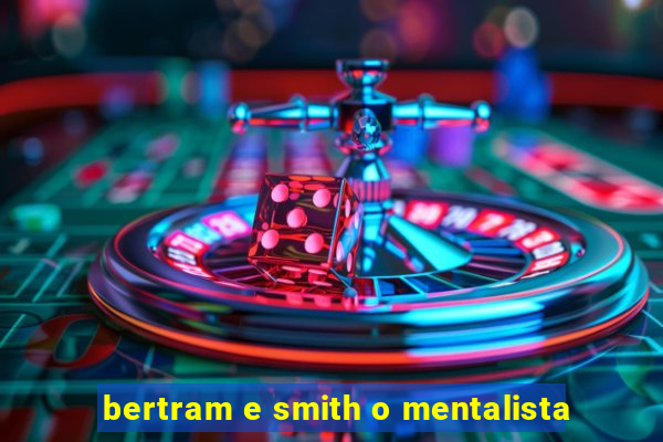 bertram e smith o mentalista