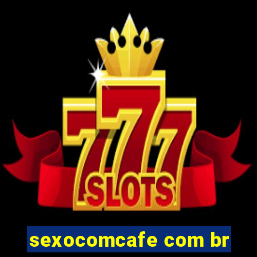 sexocomcafe com br