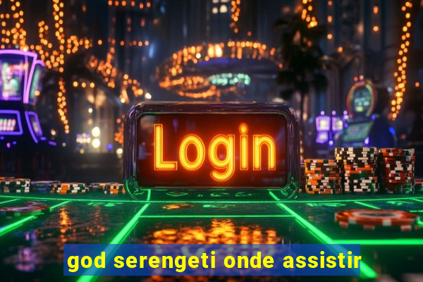 god serengeti onde assistir