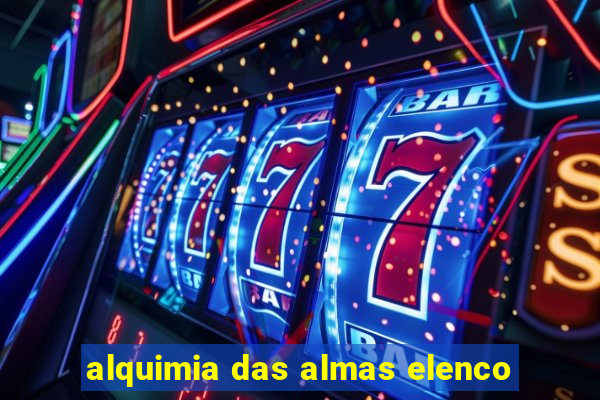 alquimia das almas elenco