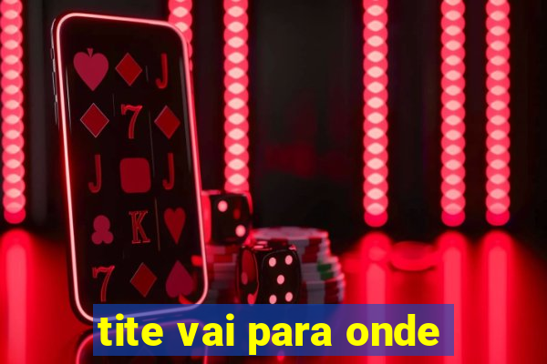 tite vai para onde