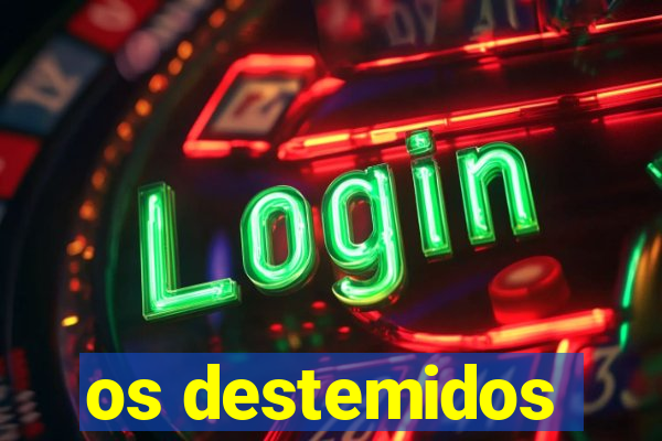 os destemidos