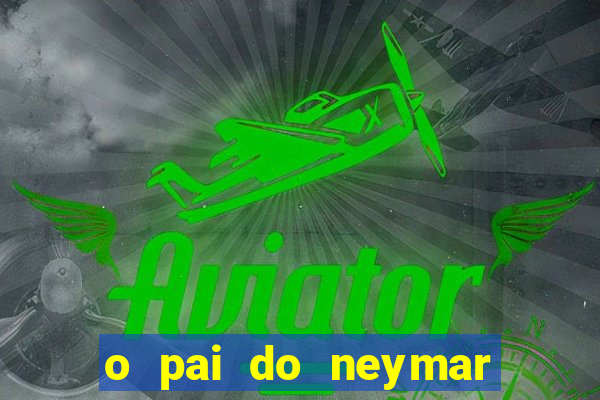 o pai do neymar era jogador de futebol