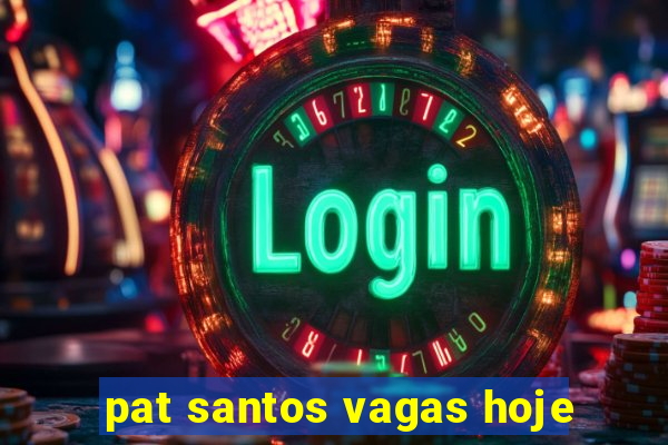 pat santos vagas hoje