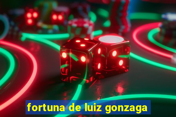 fortuna de luiz gonzaga