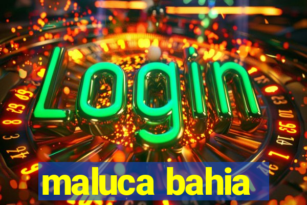 maluca bahia