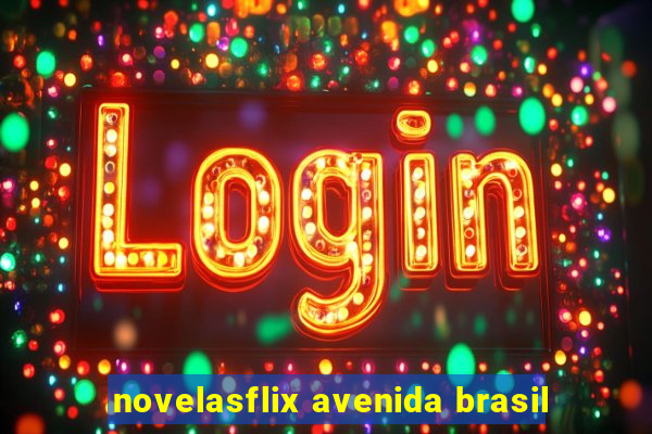 novelasflix avenida brasil