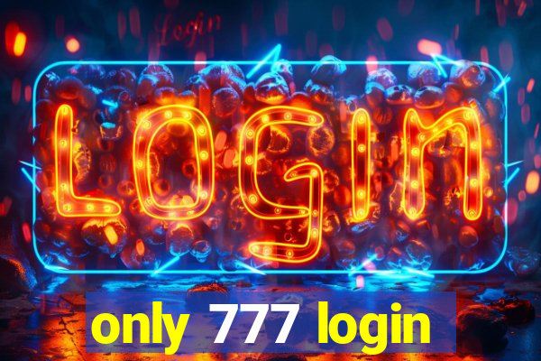 only 777 login
