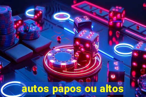 autos papos ou altos
