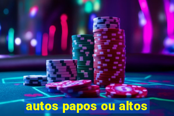 autos papos ou altos